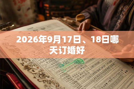 2026年9月17日、18日哪天订婚好