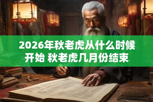 2026年秋老虎从什么时候开始 秋老虎几月份结束 2026年秋老虎从什么时候开始 秋老虎几月份结束