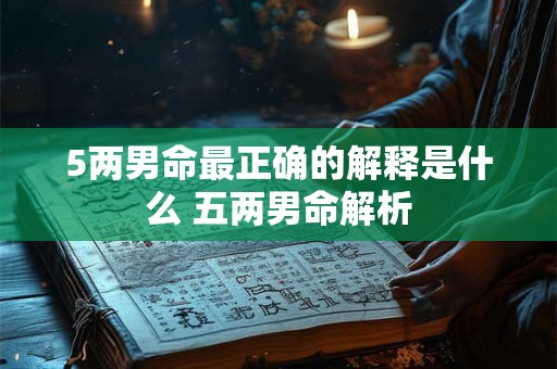 5两男命最正确的解释是什么 五两男命解析