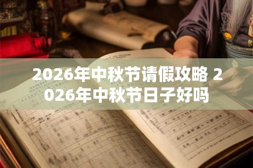 2026年中秋节请假攻略 2026年中秋节日子好吗