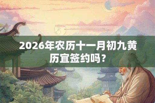 2026年农历十一月初九黄历宜签约吗？