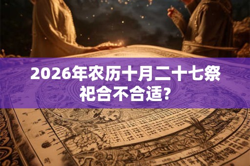 2026年农历十月二十七祭祀合不合适？
