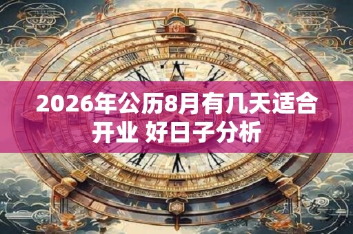 2026年公历8月有几天适合开业 好日子分析