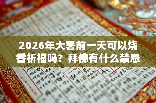 2026年大暑前一天可以烧香祈福吗？拜佛有什么禁忌？