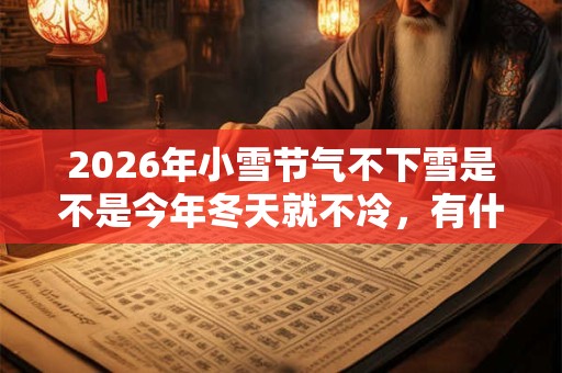 2026年小雪节气不下雪是不是今年冬天就不冷，有什么说法？