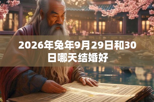 2026年兔年9月29日和30日哪天结婚好
