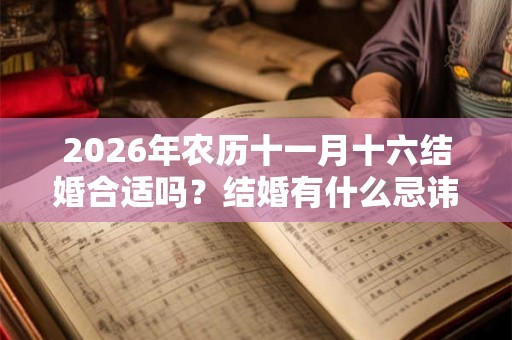 2026年农历十一月十六结婚合适吗？结婚有什么忌讳？