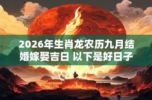 2026年生肖龙农历九月结婚嫁娶吉日 以下是好日子