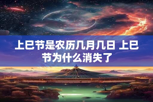 上巳节是农历几月几日 上巳节为什么消失了