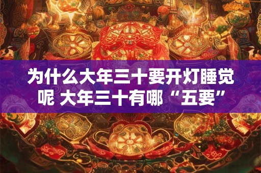 为什么大年三十要开灯睡觉呢 大年三十有哪“五要”