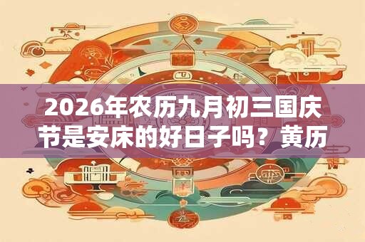 2026年农历九月初三国庆节是安床的好日子吗？黄历如何？