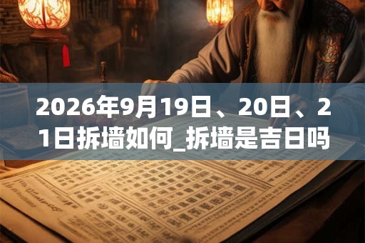 2026年9月19日、20日、21日拆墙如何_拆墙是吉日吗