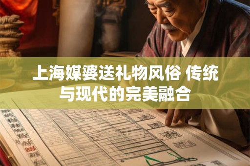 上海媒婆送礼物风俗 传统与现代的完美融合