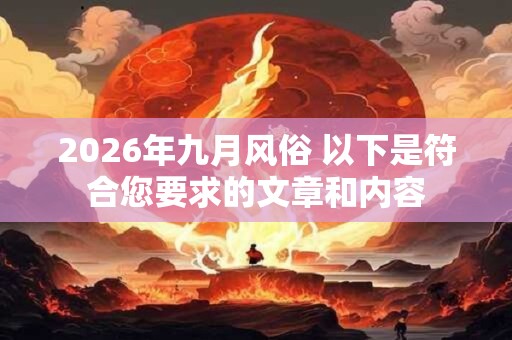 2026年九月风俗 以下是符合您要求的文章和内容