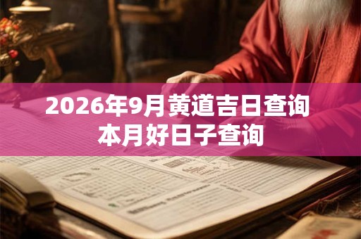 2026年9月黄道吉日查询 本月好日子查询