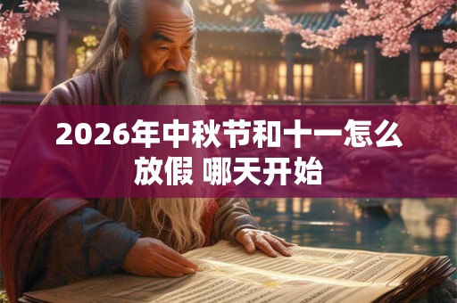 2026年中秋节和十一怎么放假 哪天开始