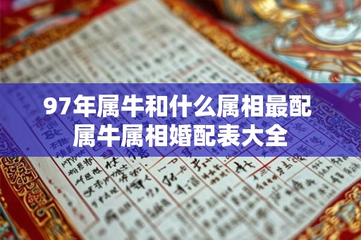 97年属牛和什么属相最配 属牛属相婚配表大全