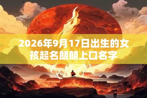 2026年9月17日出生的女孩起名朗朗上口名字
