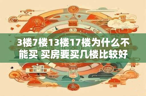 3楼7楼13楼17楼为什么不能买 买房要买几楼比较好
