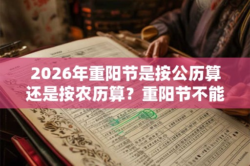 2026年重阳节是按公历算还是按农历算？重阳节不能说节日快乐吗？
