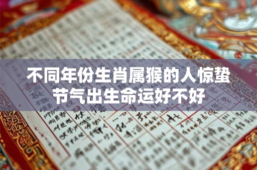 不同年份生肖属猴的人惊蛰节气出生命运好不好