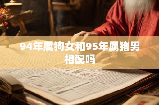 94年属狗女和95年属猪男相配吗