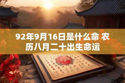 92年9月16日是什么命 农历八月二十出生命运