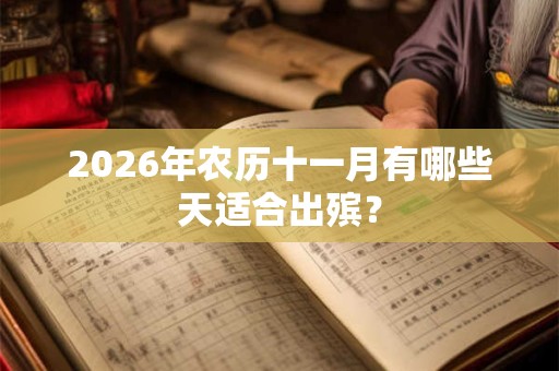 2026年农历十一月有哪些天适合出殡？
