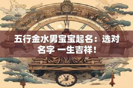 五行金水男宝宝起名：选对名字 一生吉祥！