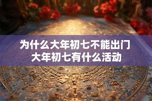 为什么大年初七不能出门 大年初七有什么活动