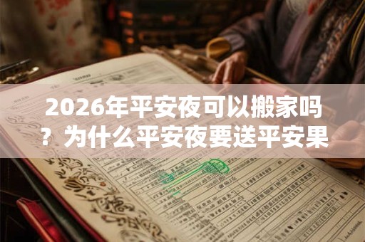 2026年平安夜可以搬家吗？为什么平安夜要送平安果？