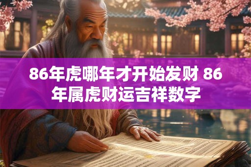 86年虎哪年才开始发财 86年属虎财运吉祥数字