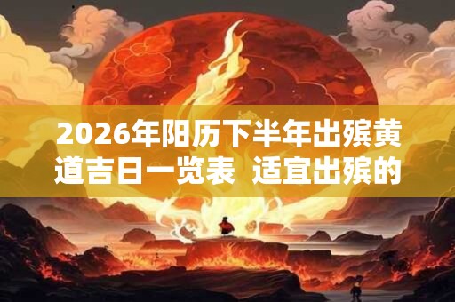 2026年阳历下半年出殡黄道吉日一览表  适宜出殡的好日子