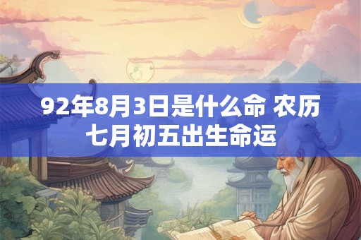 92年8月3日是什么命 农历七月初五出生命运