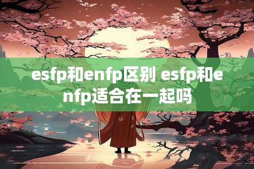 esfp和enfp区别 esfp和enfp适合在一起吗