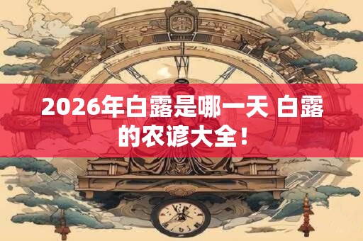2026年白露是哪一天 白露的农谚大全！