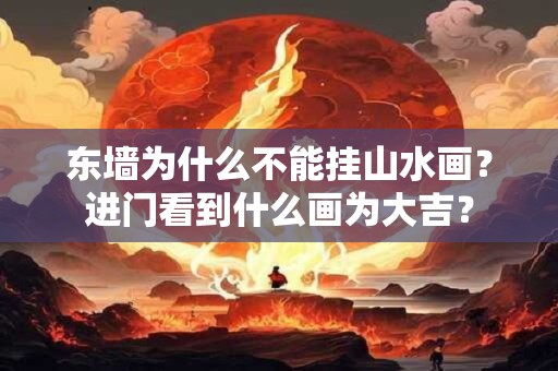 东墙为什么不能挂山水画？进门看到什么画为大吉？