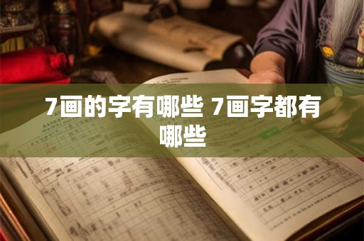 7画的字有哪些 7画字都有哪些