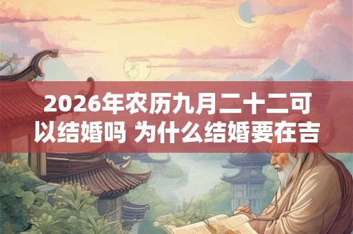 2026年农历九月二十二可以结婚吗 为什么结婚要在吉时