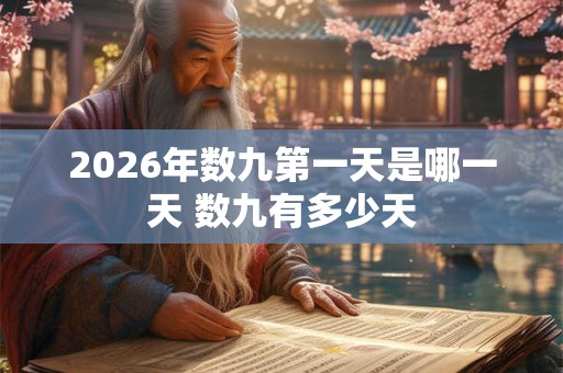 2026年数九第一天是哪一天 数九有多少天