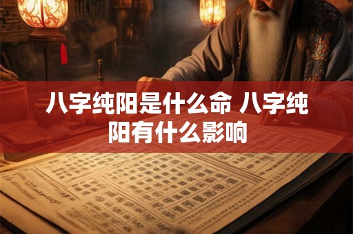 八字纯阳是什么命 八字纯阳有什么影响