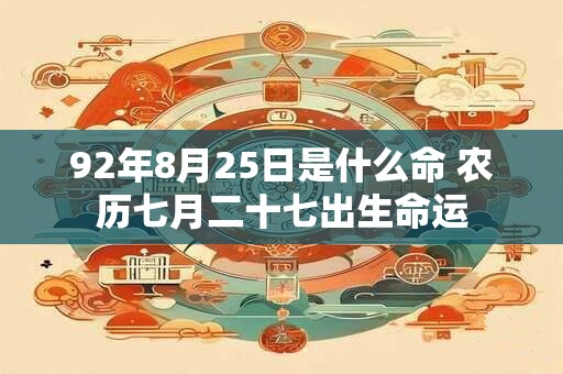 92年8月25日是什么命 农历七月二十七出生命运