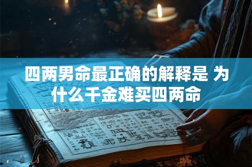 四两男命最正确的解释是 为什么千金难买四两命