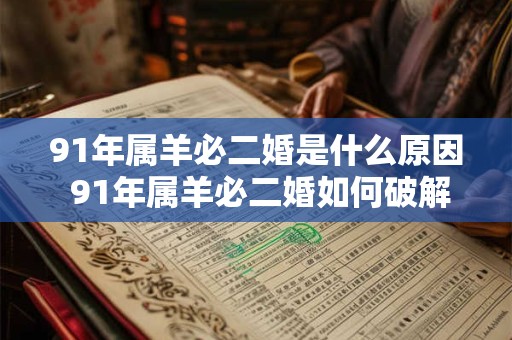 91年属羊必二婚是什么原因 91年属羊必二婚如何破解