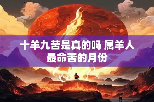 十羊九苦是真的吗 属羊人最命苦的月份