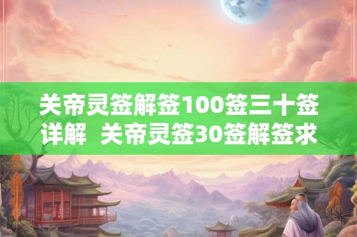 关帝灵签解签100签三十签详解  关帝灵签30签解签求姻缘