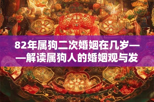 82年属狗二次婚姻在几岁――解读属狗人的婚姻观与发展轨迹