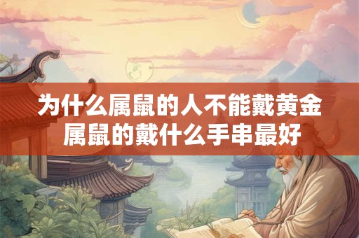 为什么属鼠的人不能戴黄金 属鼠的戴什么手串最好