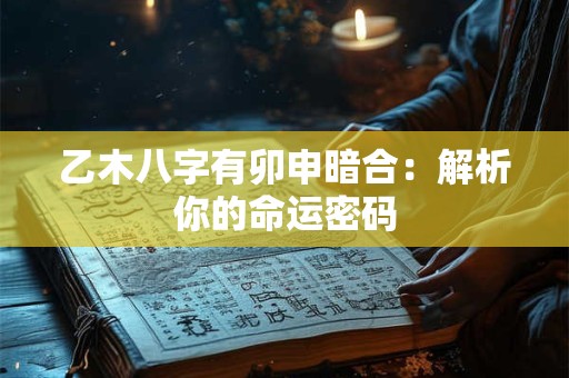 乙木八字有卯申暗合：解析你的命运密码