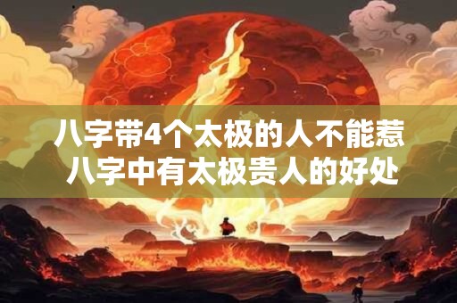 八字带4个太极的人不能惹 八字中有太极贵人的好处